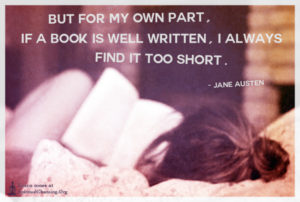 but for my own part, if a book is well written, I always find it too short.