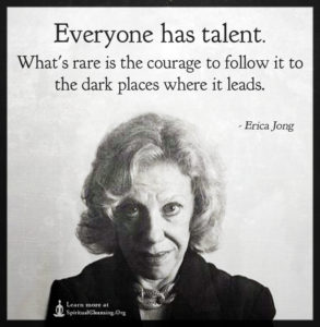 Everyone has talent. What's rare is the courage to follow it to