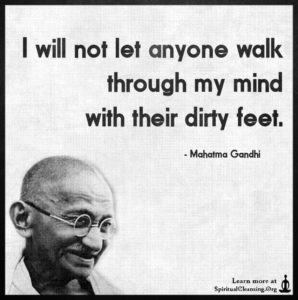 I will not let anyone walk through my mind with their dirty feet.