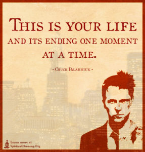 This is your life and its ending one moment at a time.