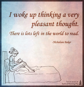 I woke up thinking a very pleasant thought. There is lots left in the world to read.