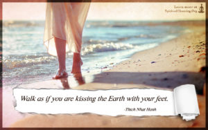 Walk as if you are kissing the Earth with your feet.