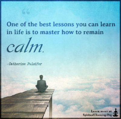 One of the best lessons you can learn in life is to master how to remain calm.