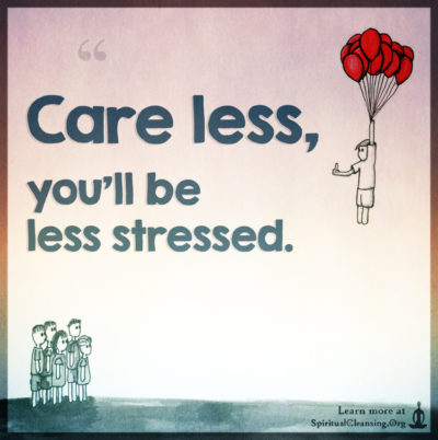 Care less, you'll be less stressed.