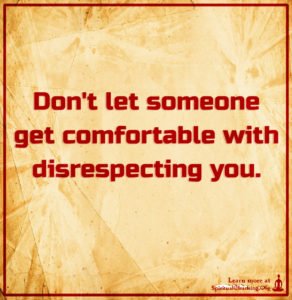 Don't let someone get comfortable with disrespecting you.