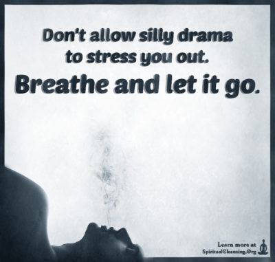 Don't allow silly drama to stress you out. Breathe and let it go.