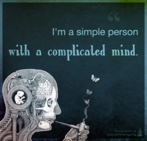 I'm a simple person with a complicated mind.