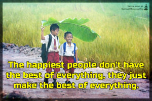 The happiest people don't have the best of everything, they just make the best of everything.