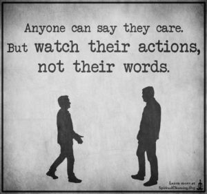 Anyone can say they care. But watch their actions, not their words.