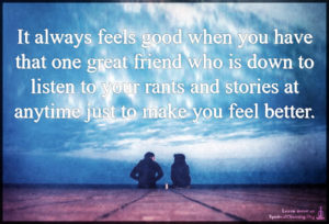 It always feels good when you have that one great friend who